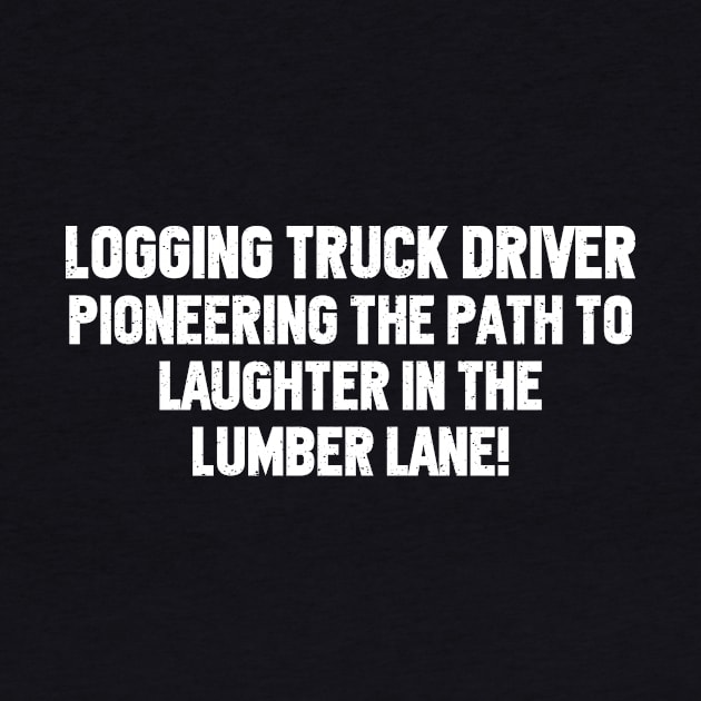 Logging Truck Driver Pioneering the Path to Laughter in the Lumber Lane! by trendynoize